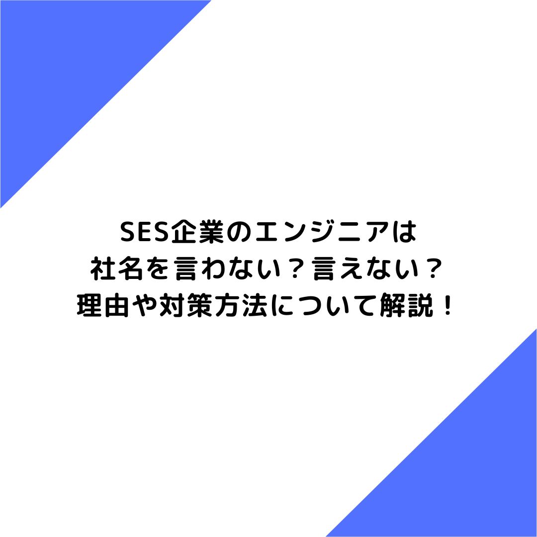 SES企業のエンジニアは社名を言わない？言えない？理由や対策方法について解説！